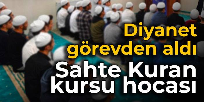 Sahte Kuran kursu hocası: Diyanet görevden aldı