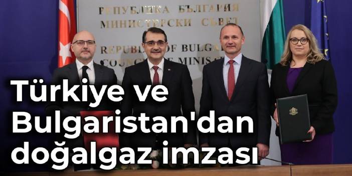 Türkiye ve Bulgaristan'dan doğalgaz imzası