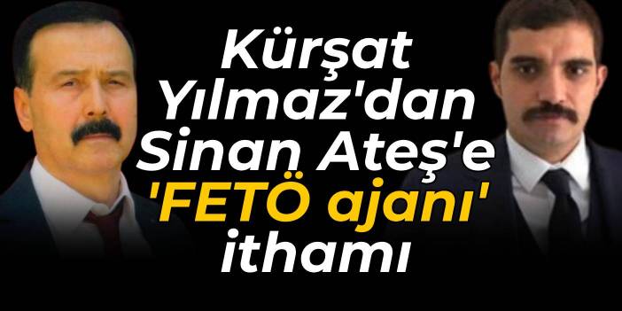 Kürşat Yılmaz'dan Sinan Ateş'e 'FETÖ ajanı' ithamı