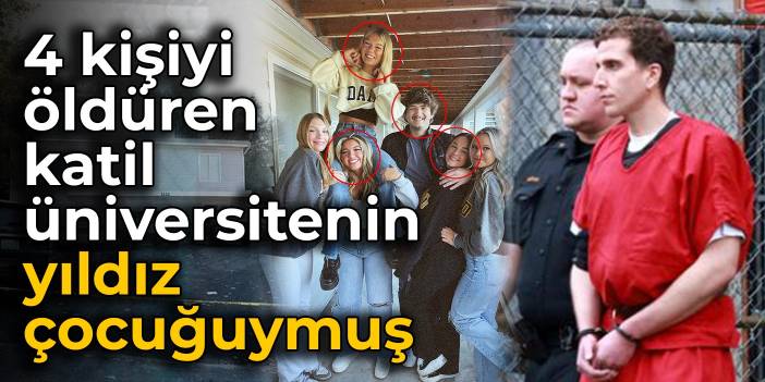 4 kişiyi öldüren katil üniversitenin yıldız çocuğuymuş