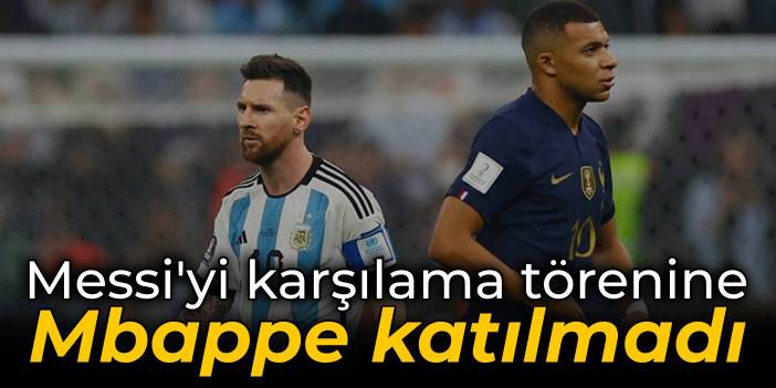 Messi'yi karşılama törenine Mbappe katılmadı