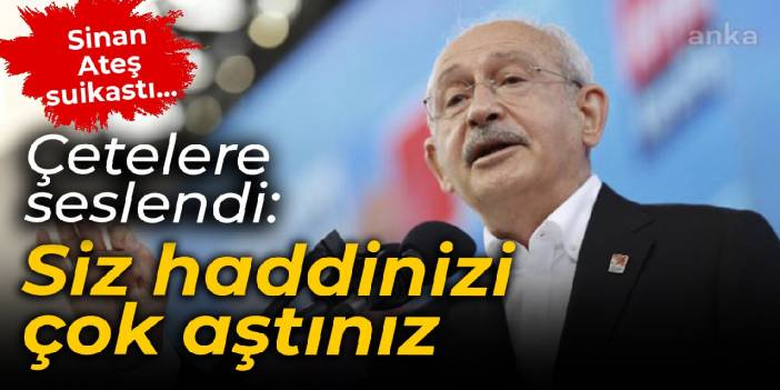 Sinan Ateş suikastı... Kılıçdaroğlu'ndan çetelere: Siz haddinizi çok aştınız