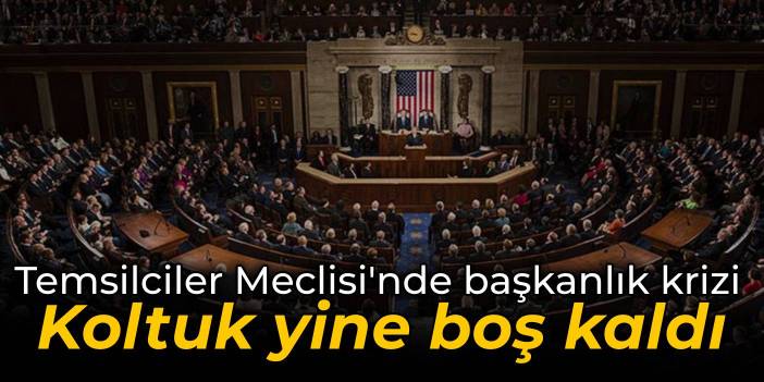 Temsilciler Meclisi'nde başkanlık krizi: Koltuk yine boş kaldı