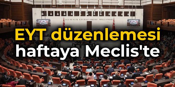 EYT düzenlemesi haftaya Meclis'te