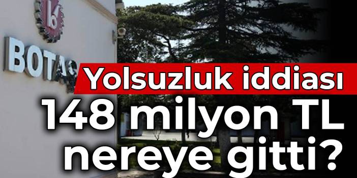 BOTAŞ’ta yolsuzluk iddiası: 148 milyon TL nereye gitti?