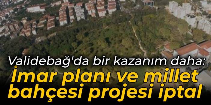 Validebağ'da bir kazanım daha: İmar planı ve millet bahçesi projesi iptal