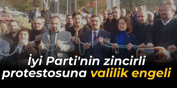 İyi Parti'nin zincirli protestosuna valilik engeli