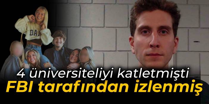 4 üniversiteliyi katletmişti... FBI tarafından izleniyormuş