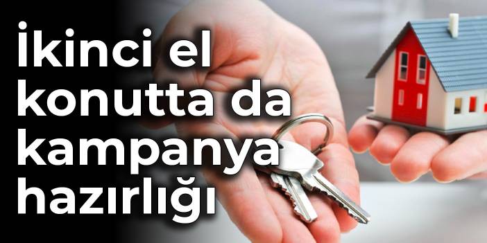 İkinci el konutta da kampanya hazırlığı