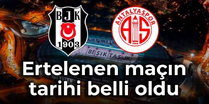 Ertelenen Beşiktaş-Antalyaspor maçının tarihi belli oldu