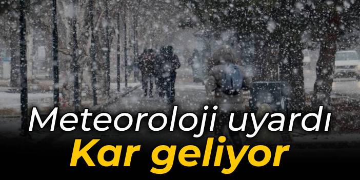 Meteoroloji uyardı: Kar geliyor