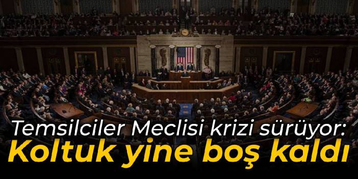 Temsilciler Meclisi krizi sürüyor: Koltuk yine boş kaldı