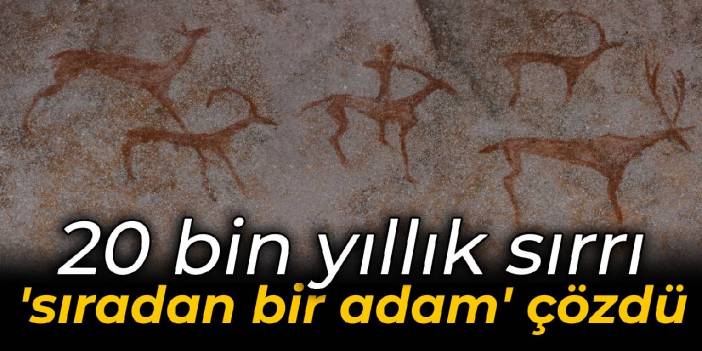 20 bin yıllık sırrı, 'sıradan bir adam' çözdü