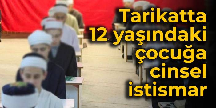 Tarikatta 12 yaşındaki çocuğa cinsel istismar