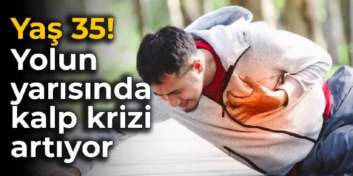 Yaş 35! Yolun yarısında kalp krizi artıyor