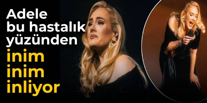 Adele bu hastalık yüzünden inim inim inliyor