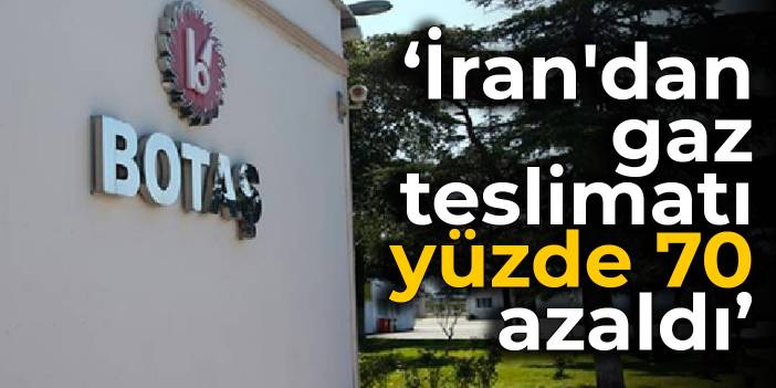 BOTAŞ: İran'dan gaz teslimatı yüzde 70 azaldı