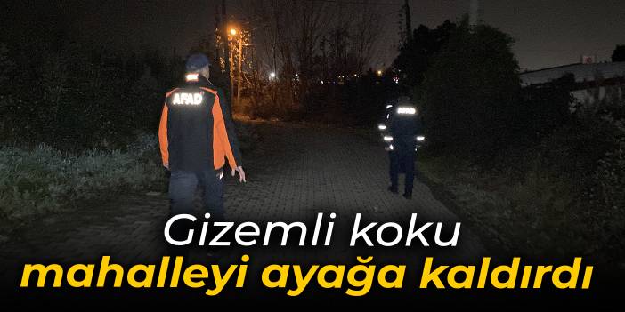 Gizemli koku mahalleyi ayağa kaldırdı