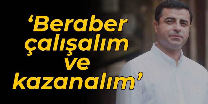 Demirtaş: Beraber çalışalım ve kazanalım