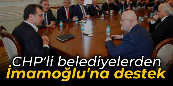 CHP'li belediyelerden İmamoğlu'na destek