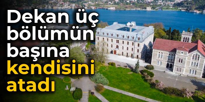 Dekan üç bölümün başına kendisini atadı