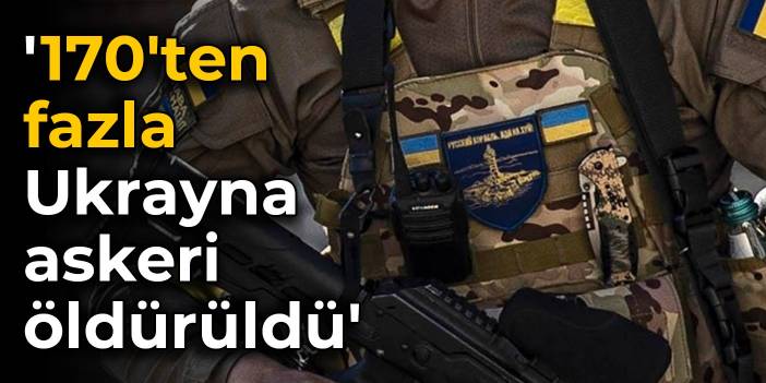 '170'ten fazla Ukrayna askeri öldürüldü'