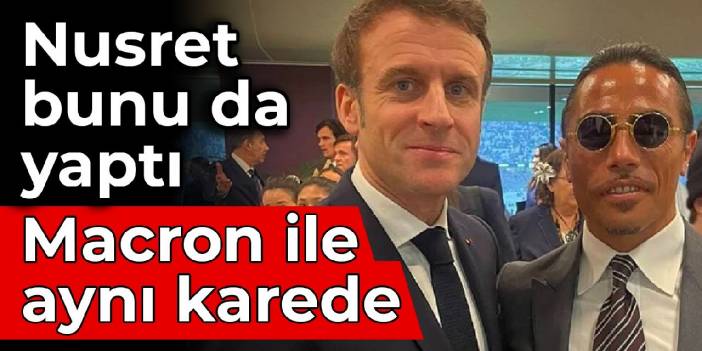 Nusret bunu da yaptı: Macron ile aynı karede