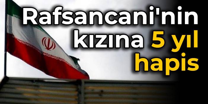 Rafsancani'nin kızına 5 yıl hapis