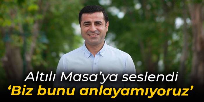 Demirtaş, HDP'nin adaylık çıkışı üzerinden Altılı Masa'ya seslendi