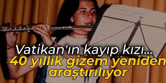 Vatikan'ın kayıp kızı: 40 yıllık gizem yeniden araştırılıyor