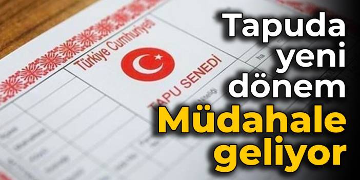 Tapuda yeni dönem: Müdahale geliyor