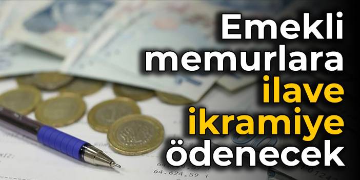 Emekli memurlara ilave ikramiye ödenecek