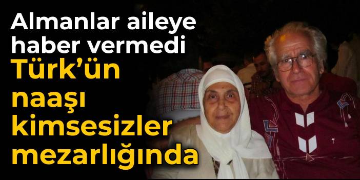 Almanlar aileye haber vermedi: Türk’ün naaşı kimsesizler mezarlığında