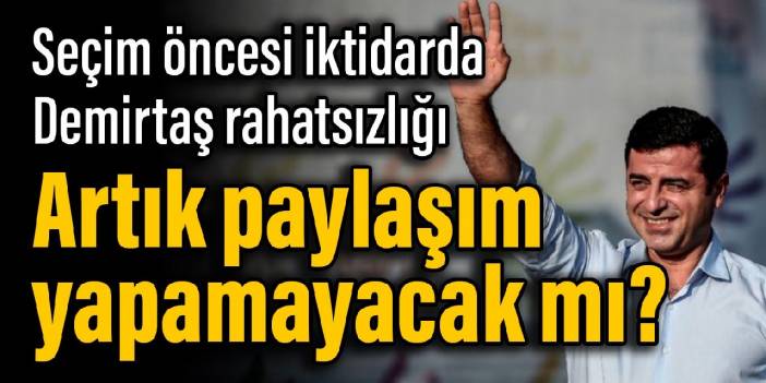 Seçim öncesi iktidarda Demirtaş rahatsızlığı: Artık paylaşım yapamayacak mı?