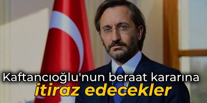 Kaftancıoğlu'nun beraat kararına itiraz edecekler