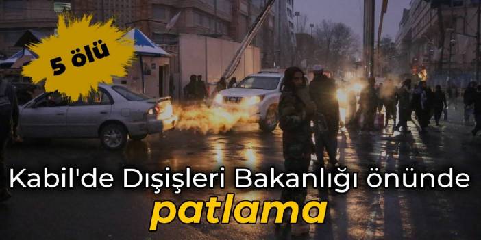 Kabil'de Dışişleri Bakanlığı önünde patlama