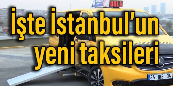 İşte İstanbul'un yeni taksileri