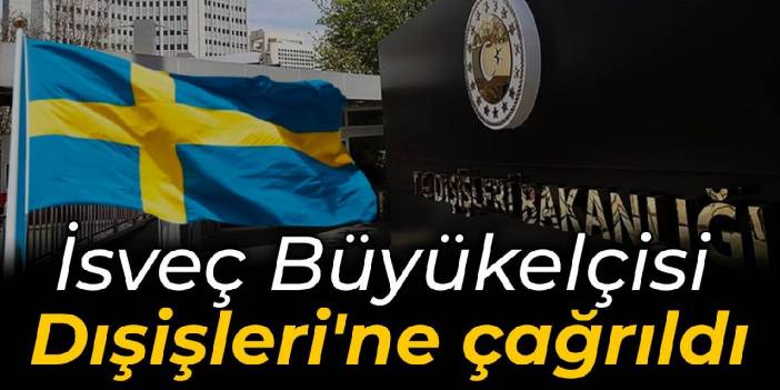 Dışişleri Bakanlığı, İsveç Büyükelçisi'ni çağırdı