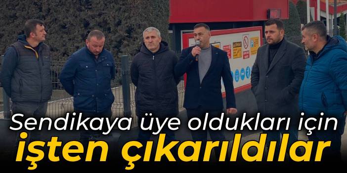 Sendikaya üye oldukları için işten çıkarıldılar