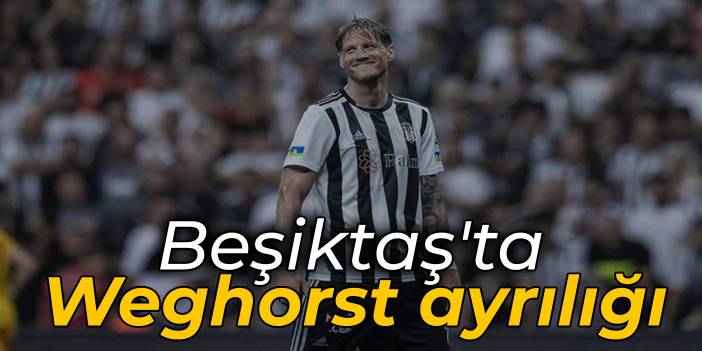 Beşiktaş'ta Weghorst ile yollar ayrıldı