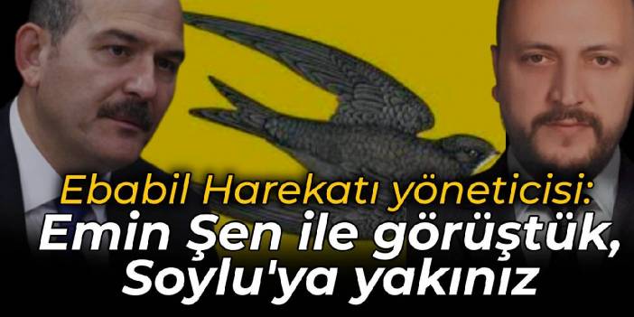 Ebabil Harekatı yöneticisi: Emin Şen ile görüştük, Soylu'ya yakınız