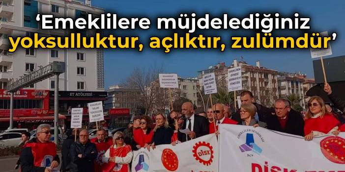 Emekli-Sen: Bizlere müjdelediğiniz yoksulluktur, açlıktır, zulümdür