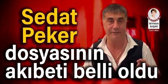 Sedat Peker dosyasının akıbeti belli oldu