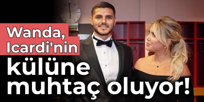 Wanda Nara Icardi'nin külüne muhtaç oluyor!