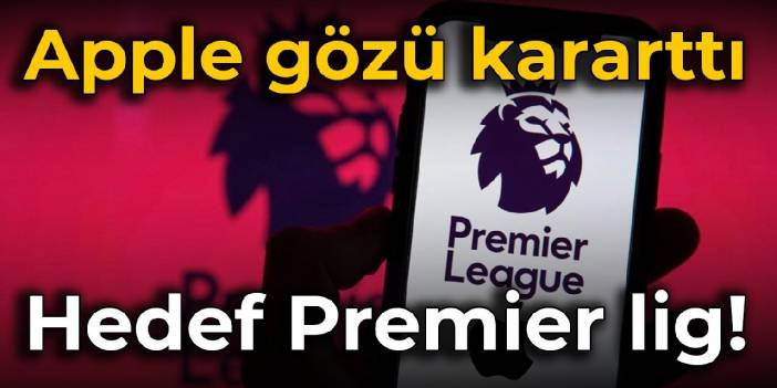 Apple gözü kararttı: Hedef Premier lig!