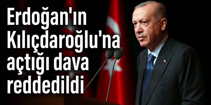 Erdoğan'ın Kılıçdaroğlu'na açtığı dava reddedildi