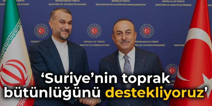 Çavuşoğlu, İranlı mevkidaşıyla görüştü: Suriye’nin toprak bütünlüğünü destekliyoruz