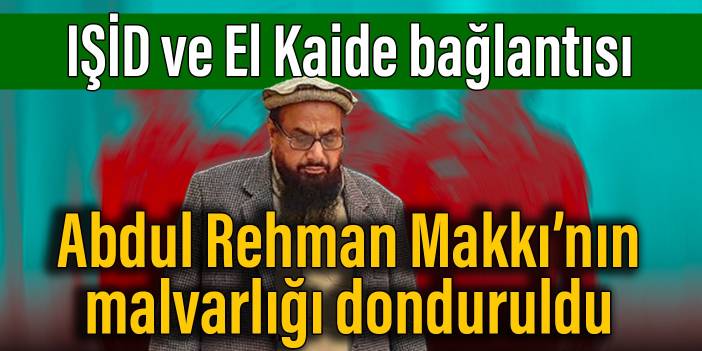 IŞİD ve El Kaide bağlantısı: Abdul Rehman Makkı’nın malvarlığı donduruldu