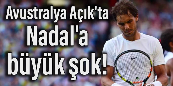 Avustralya Açık'ta Nadal'a büyük şok!