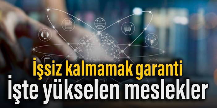 İşsiz kalmamak garanti: İşte yükselen meslekler